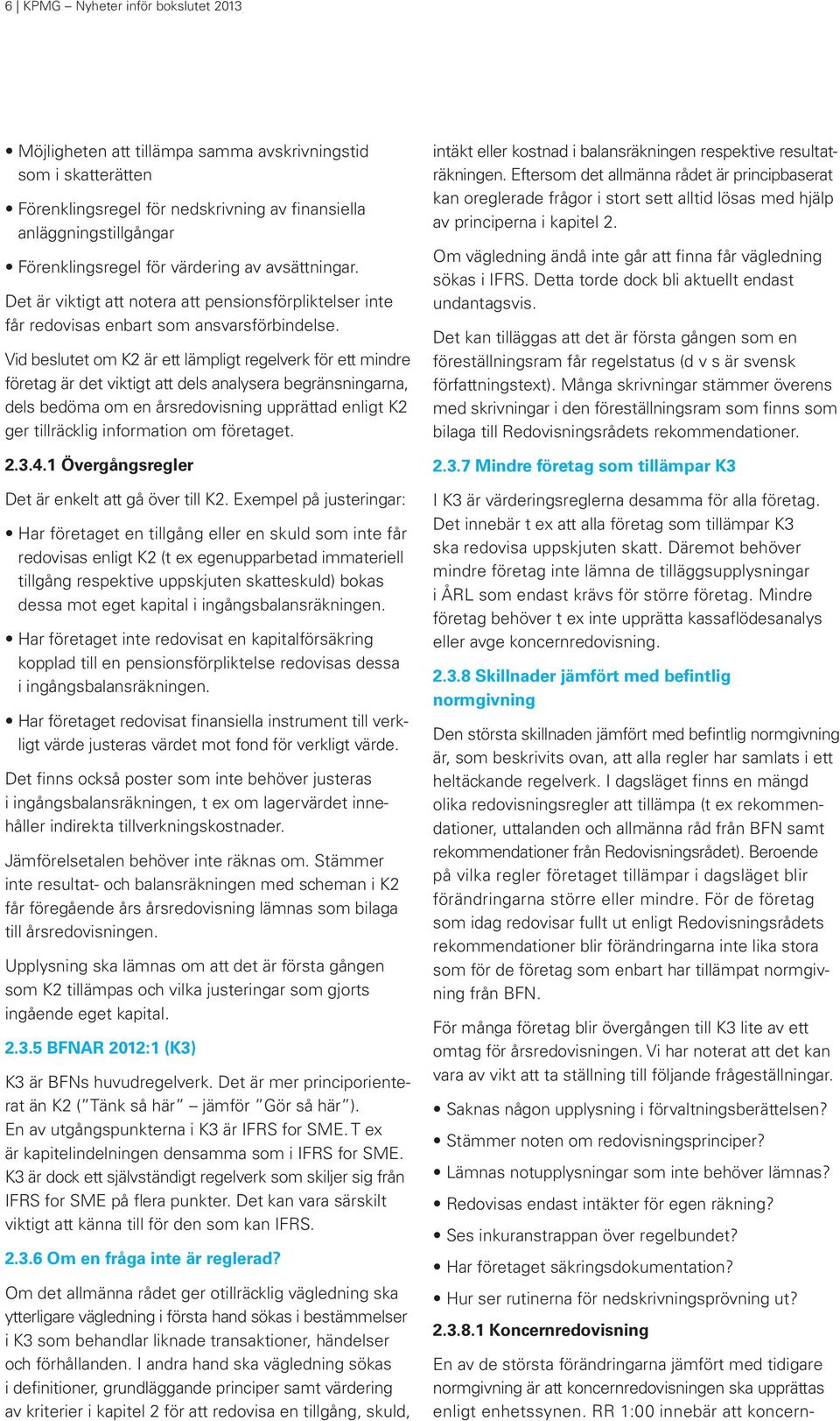 Vid beslutet om K2 är ett lämpligt regelverk för ett mindre företag är det viktigt att dels analysera begränsningarna, dels bedöma om en årsredovisning upprättad enligt K2 ger tillräcklig information