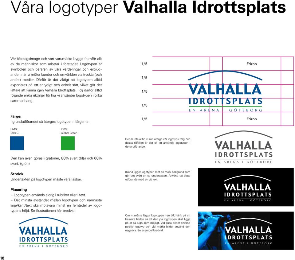 Därför är det viktigt att logotypen alltid exponeras på ett entydigt och enkelt sätt, vilket gör det lättare att känna igen Valhalla Idrottsplats.