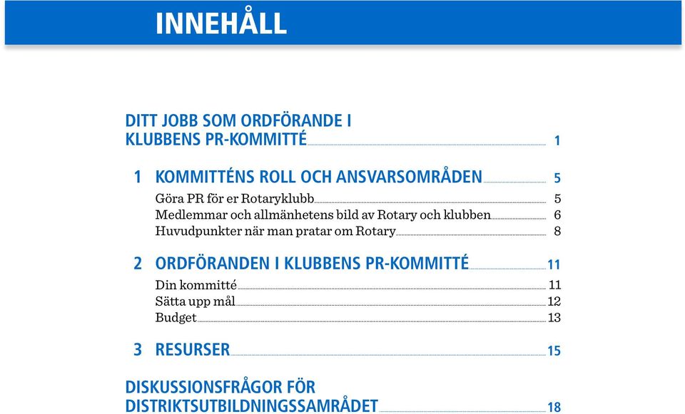 .. 6 Huvudpunkter när man pratar om Rotary... 8 2 ORDFÖRANDEN I KLUBBENS PR-KOMMITTÉ... 11 Din kommitté.