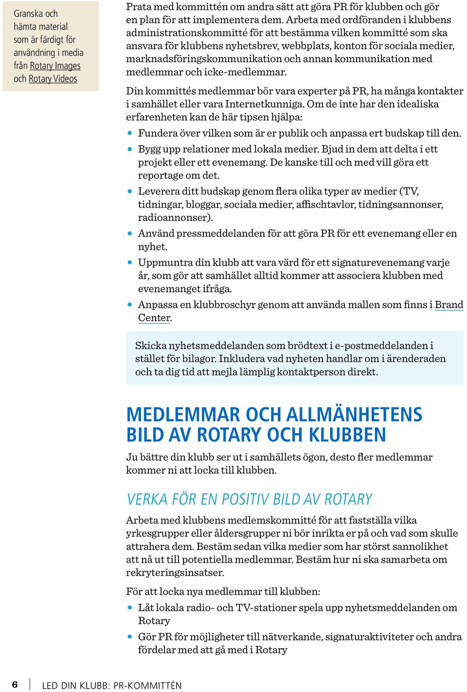 marknadsföringskommunikation och annan kommunikation med medlemmar och icke-medlemmar. Din kommittés medlemmar bör vara experter på PR, ha många kontakter i samhället eller vara Internetkunniga.