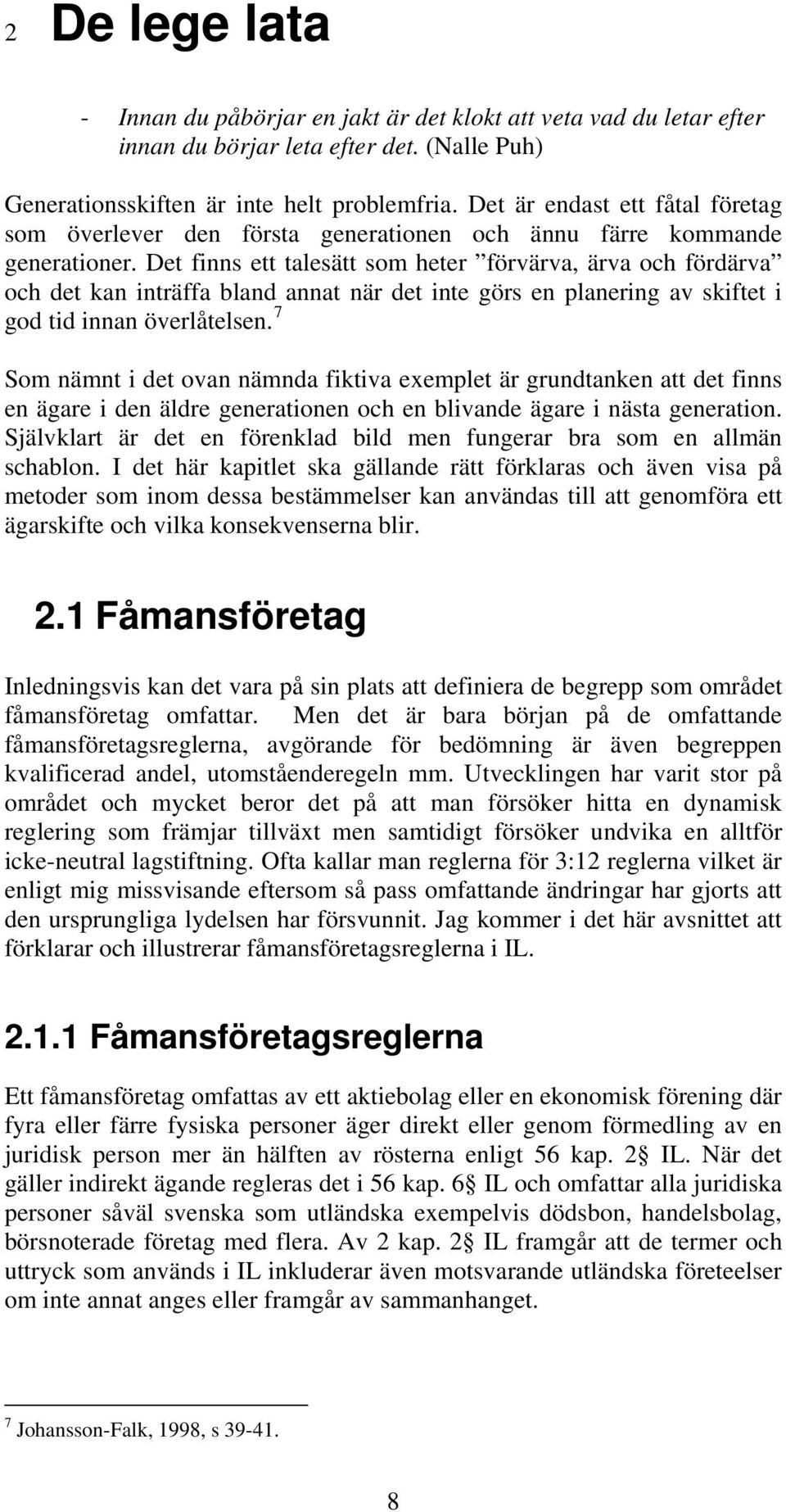 Det finns ett talesätt som heter förvärva, ärva och fördärva och det kan inträffa bland annat när det inte görs en planering av skiftet i god tid innan överlåtelsen.