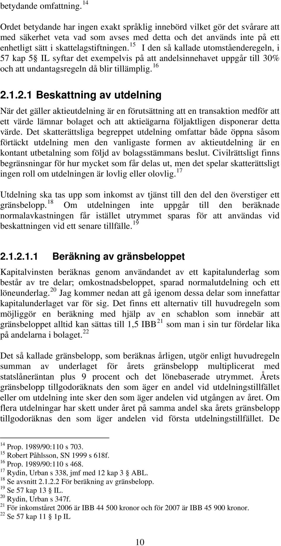 15 I den så kallade utomståenderegeln, i 57 kap 5 IL syftar det exempelvis på att andelsinnehavet uppgår till 30% och att undantagsregeln då blir tillämplig. 16 2.