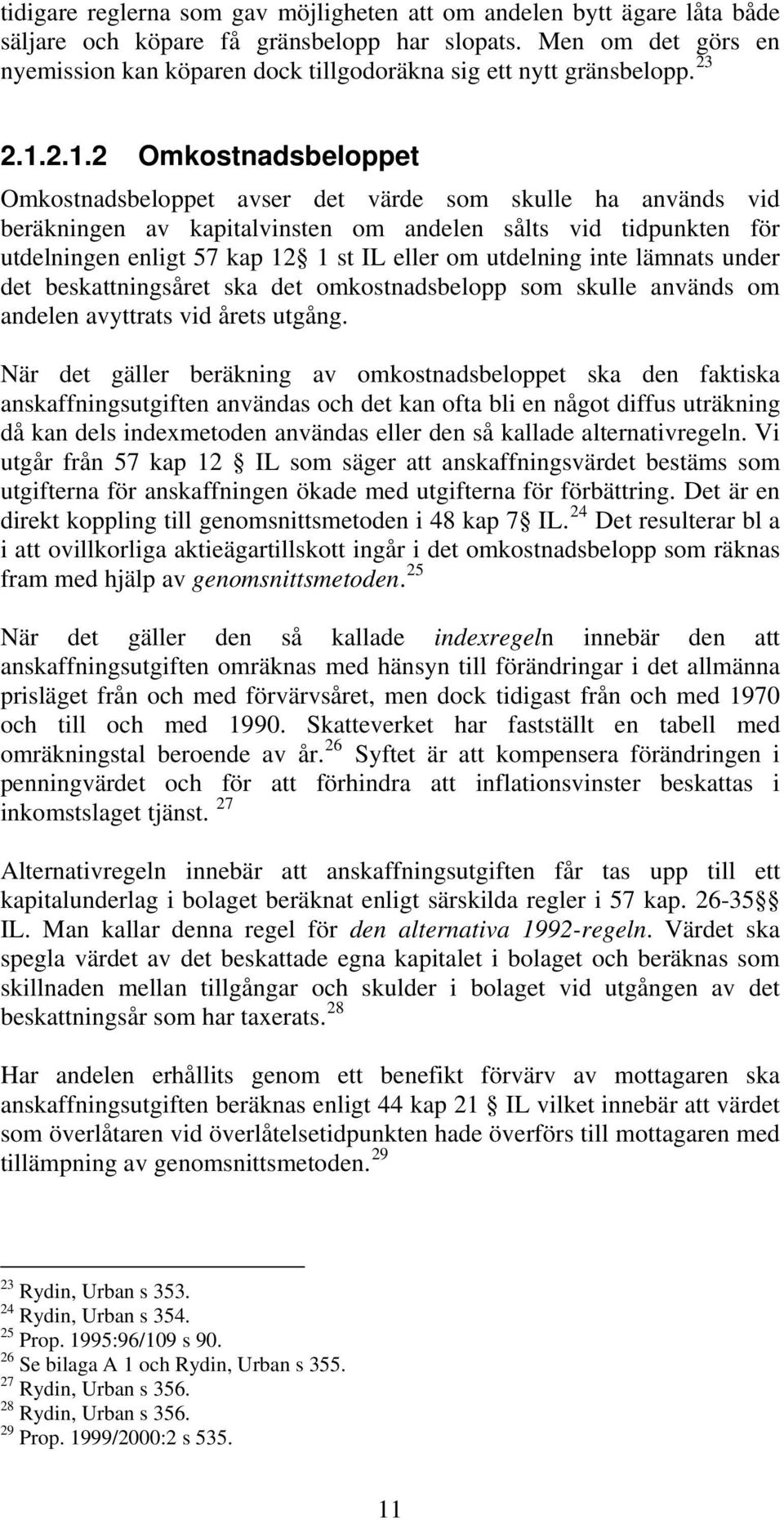 2.1.2 Omkostnadsbeloppet Omkostnadsbeloppet avser det värde som skulle ha används vid beräkningen av kapitalvinsten om andelen sålts vid tidpunkten för utdelningen enligt 57 kap 12 1 st IL eller om