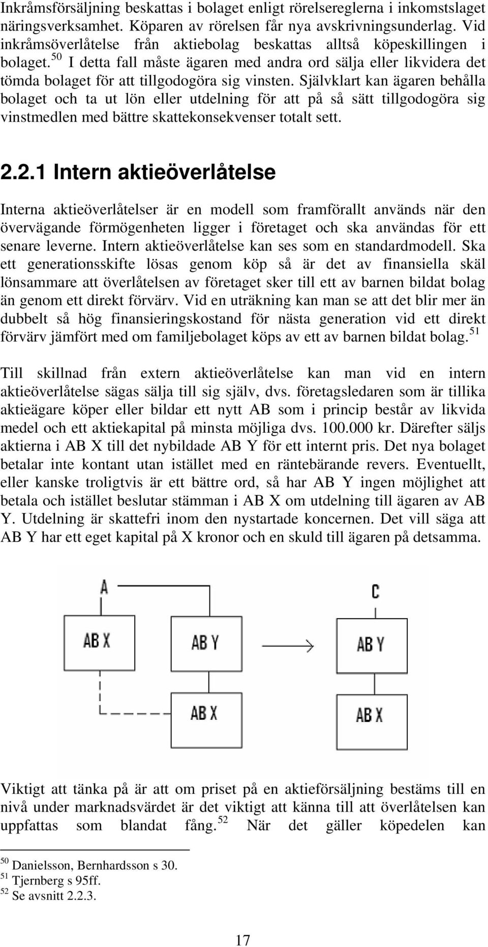 Självklart kan ägaren behålla bolaget och ta ut lön eller utdelning för att på så sätt tillgodogöra sig vinstmedlen med bättre skattekonsekvenser totalt sett. 2.