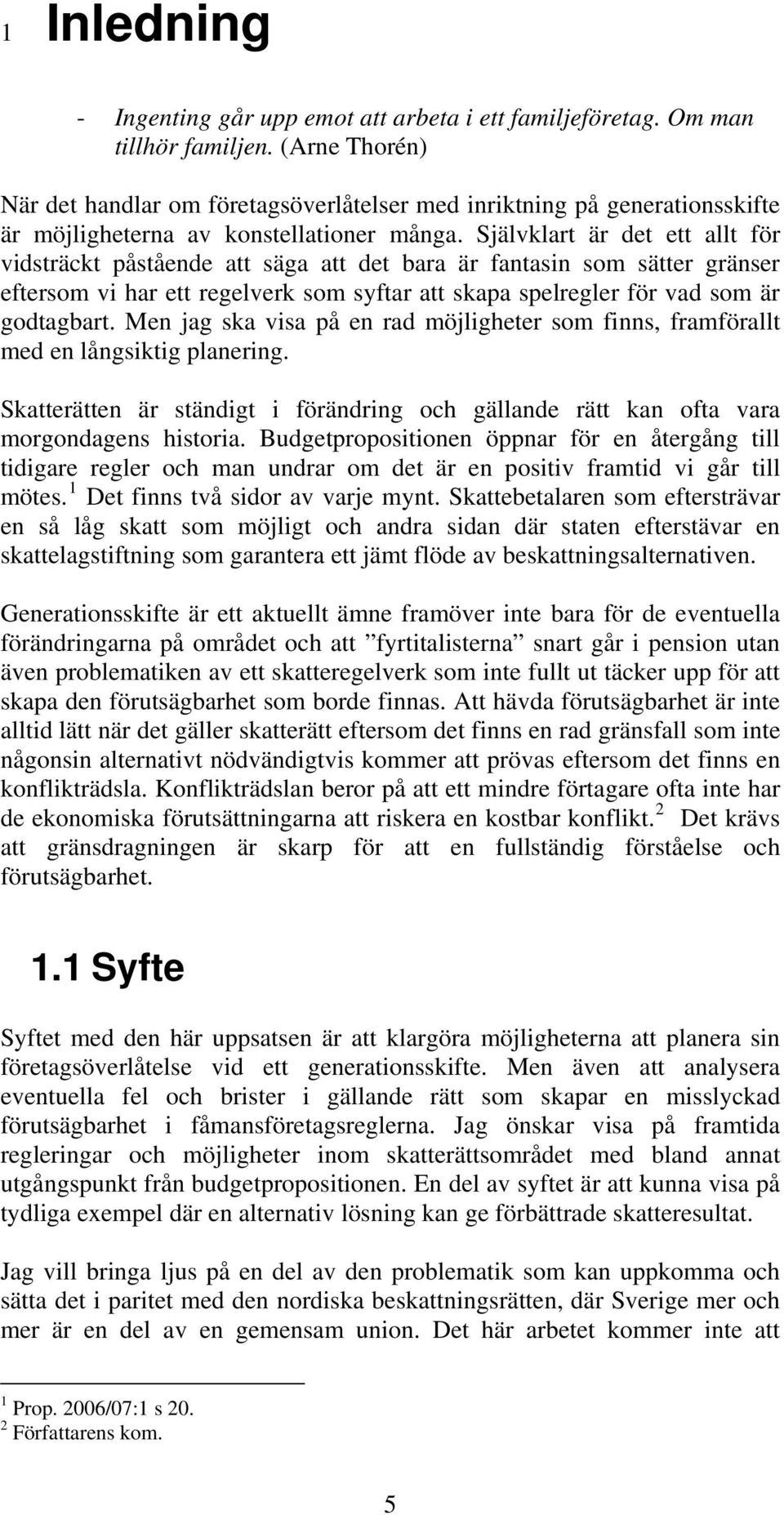 Självklart är det ett allt för vidsträckt påstående att säga att det bara är fantasin som sätter gränser eftersom vi har ett regelverk som syftar att skapa spelregler för vad som är godtagbart.