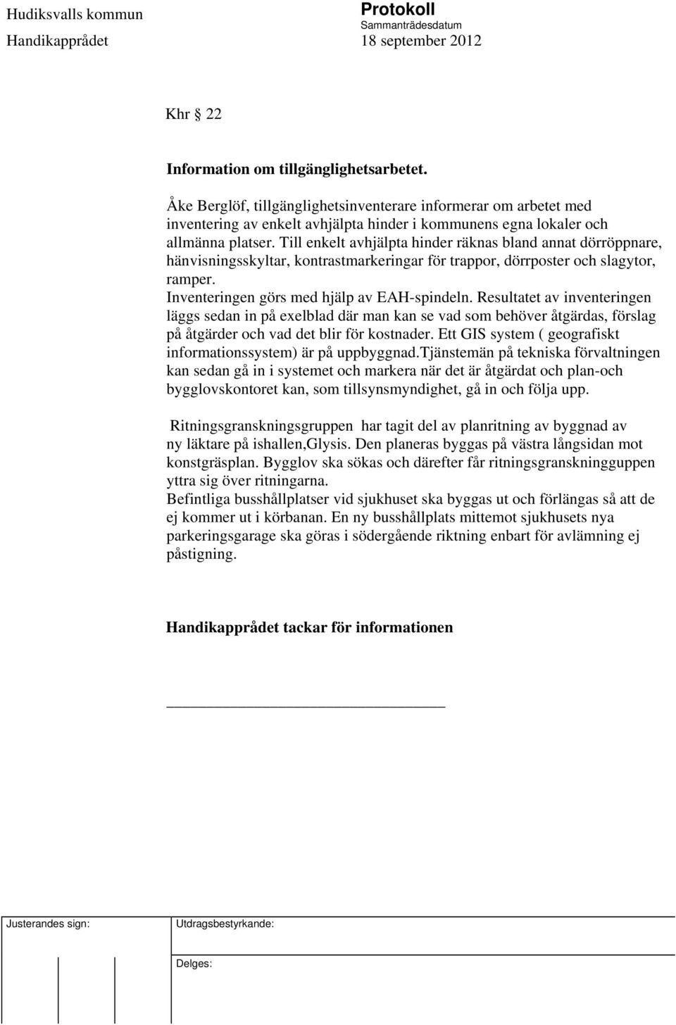 Resultatet av inventeringen läggs sedan in på exelblad där man kan se vad som behöver åtgärdas, förslag på åtgärder och vad det blir för kostnader.