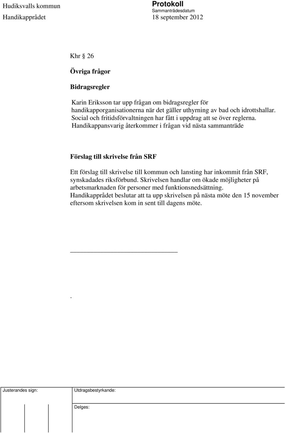 Handikappansvarig återkommer i frågan vid nästa sammanträde Förslag till skrivelse från SRF Ett förslag till skrivelse till kommun och lansting har inkommit från