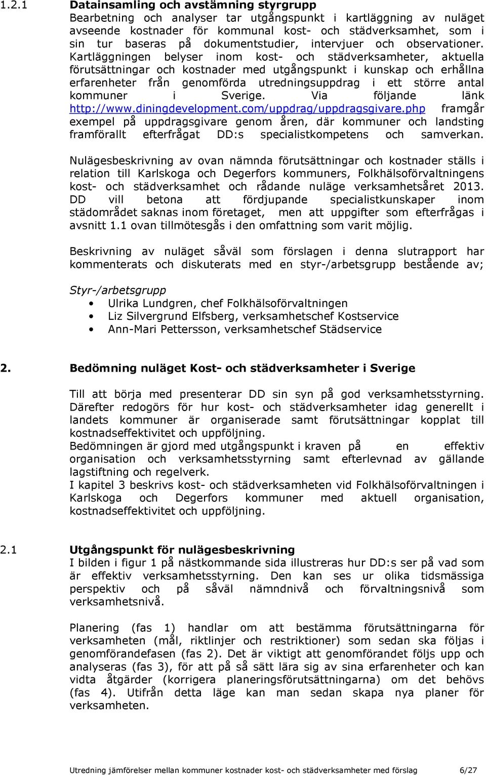 Kartläggningen belyser inom kost- och städverksamheter, aktuella förutsättningar och kostnader med utgångspunkt i kunskap och erhållna erfarenheter från genomförda utredningsuppdrag i ett större