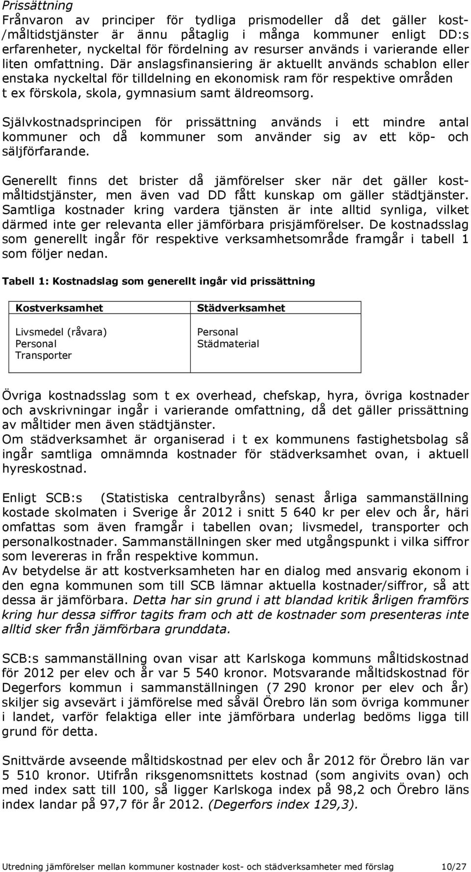 Där anslagsfinansiering är aktuellt används schablon eller enstaka nyckeltal för tilldelning en ekonomisk ram för respektive områden t ex förskola, skola, gymnasium samt äldreomsorg.