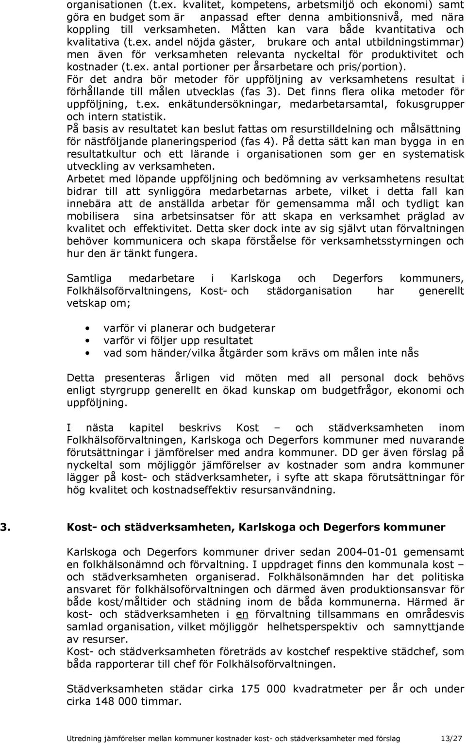 För det andra bör metoder för uppföljning av verksamhetens resultat i förhållande till målen utvecklas (fas 3). Det finns flera olika metoder för uppföljning, t.ex.