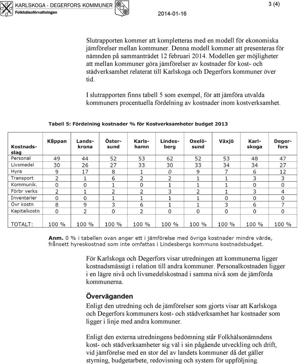 I slutrapporten finns tabell 5 som exempel, för att jämföra utvalda kommuners procentuella fördelning av kostnader inom kostverksamhet.