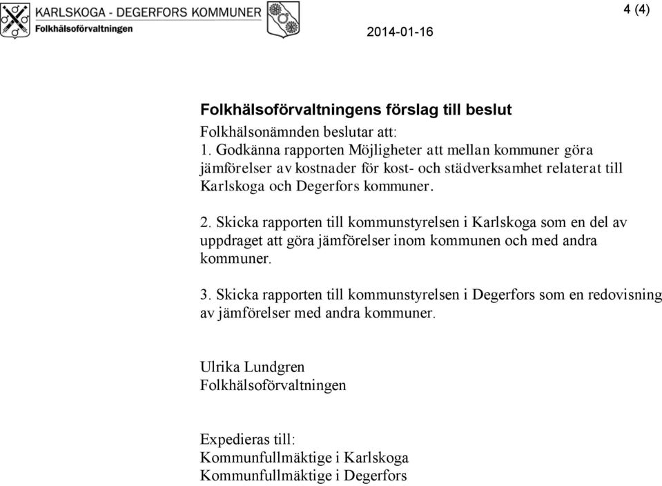 kommuner. 2. Skicka rapporten till kommunstyrelsen i Karlskoga som en del av uppdraget att göra jämförelser inom kommunen och med andra kommuner. 3.