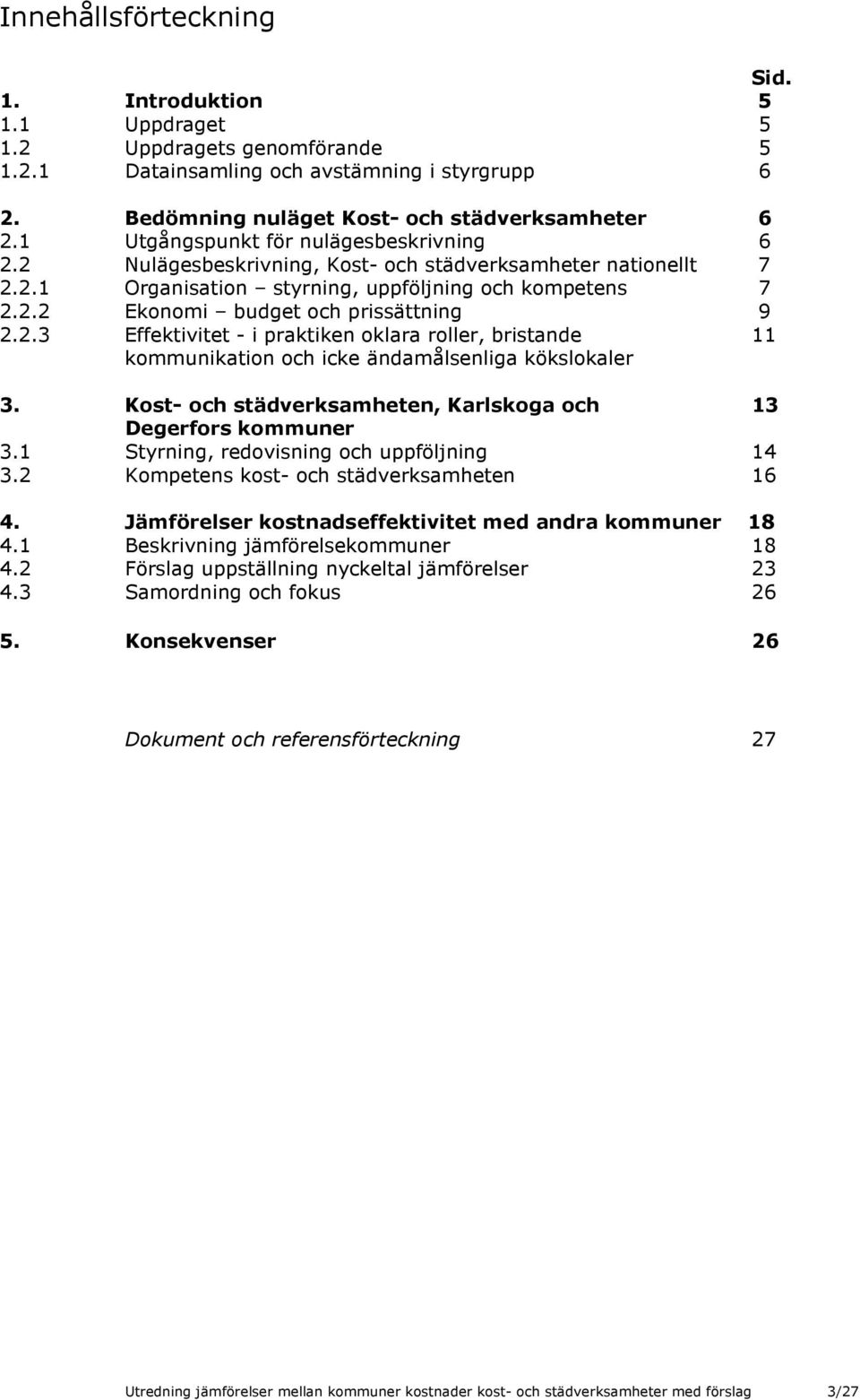 2.3 Effektivitet - i praktiken oklara roller, bristande 11 kommunikation och icke ändamålsenliga kökslokaler 3. Kost- och städverksamheten, Karlskoga och 13 Degerfors kommuner 3.