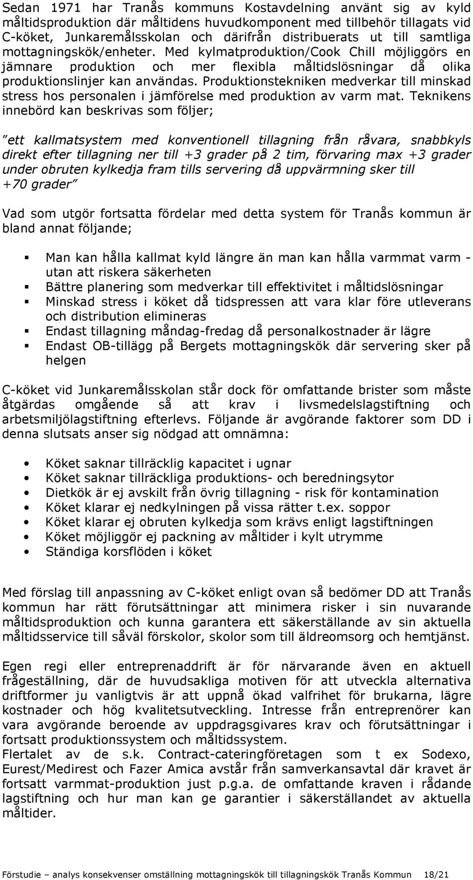 Produktionstekniken medverkar till minskad stress hos personalen i jämförelse med produktion av varm mat.