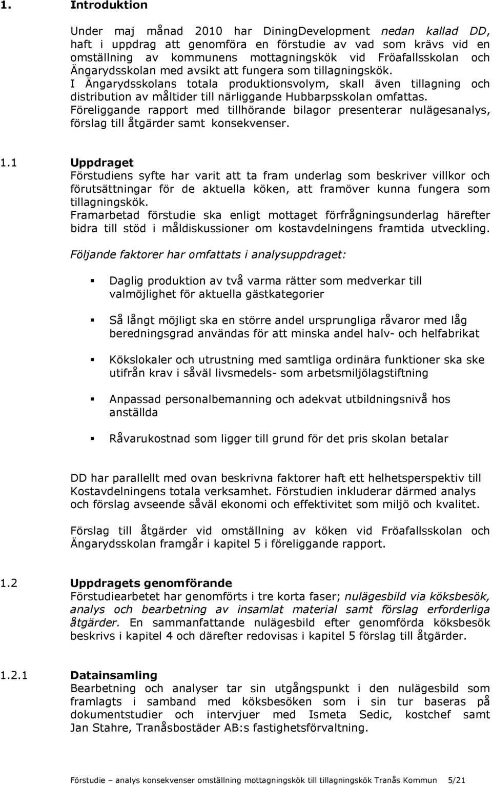 I Ängarydsskolans totala produktionsvolym, skall även tillagning och distribution av måltider till närliggande Hubbarpsskolan omfattas.