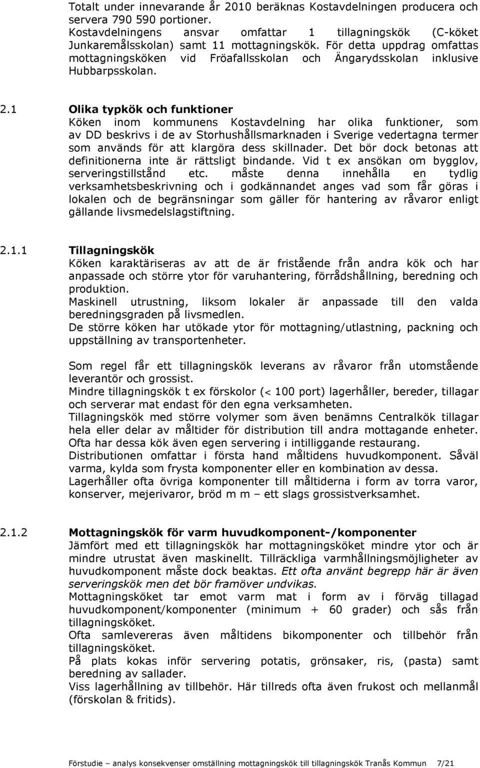 1 Olika typkök och funktioner Köken inom kommunens Kostavdelning har olika funktioner, som av DD beskrivs i de av Storhushållsmarknaden i Sverige vedertagna termer som används för att klargöra dess