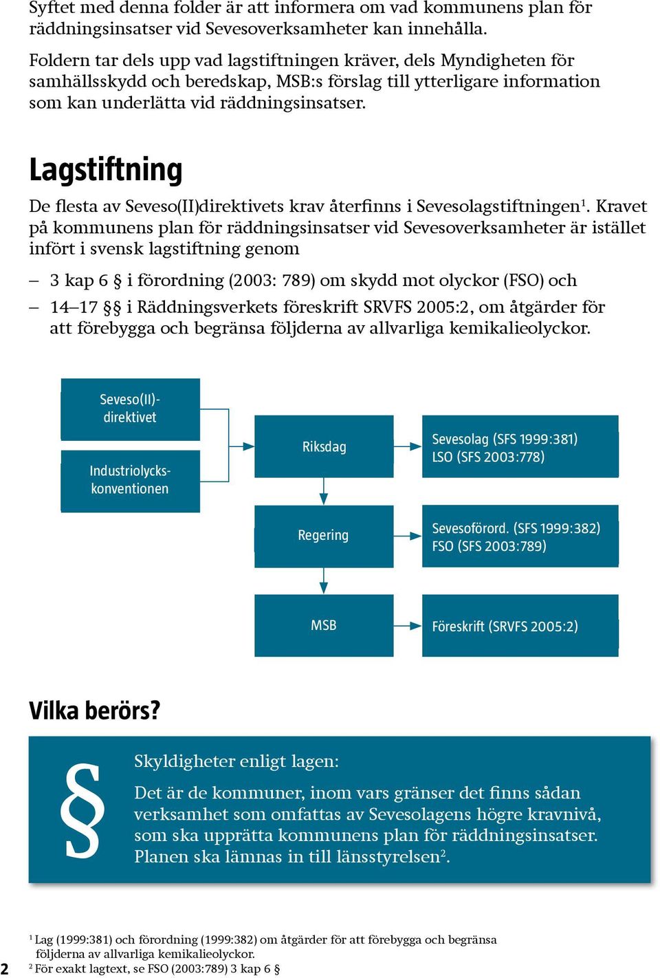 Lagstiftning De flesta av Seveso(II)direktivets krav återfinns i Sevesolagstiftningen 1.