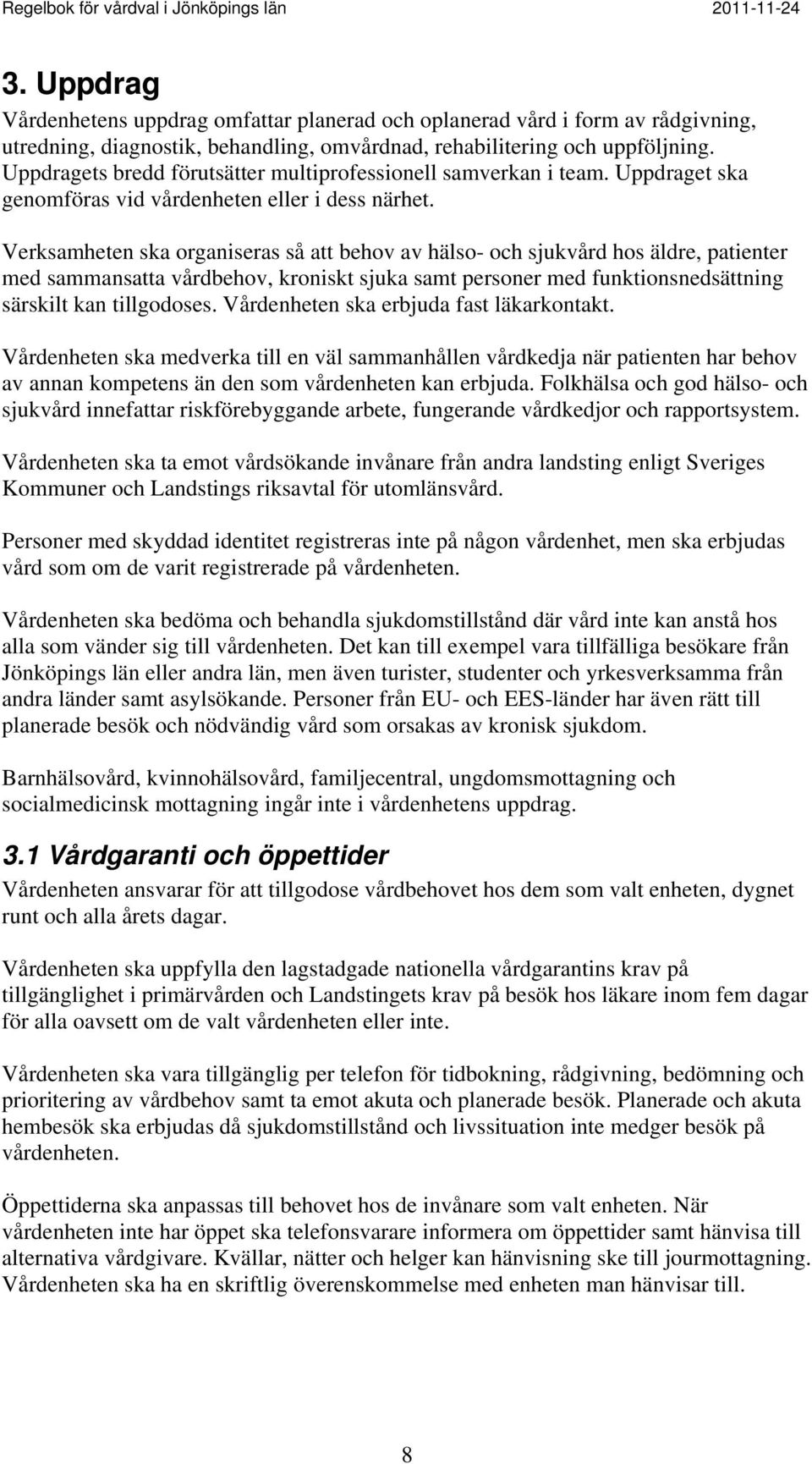 Verksamheten ska organiseras så att behov av hälso- och sjukvård hos äldre, patienter med sammansatta vårdbehov, kroniskt sjuka samt personer med funktionsnedsättning särskilt kan tillgodoses.