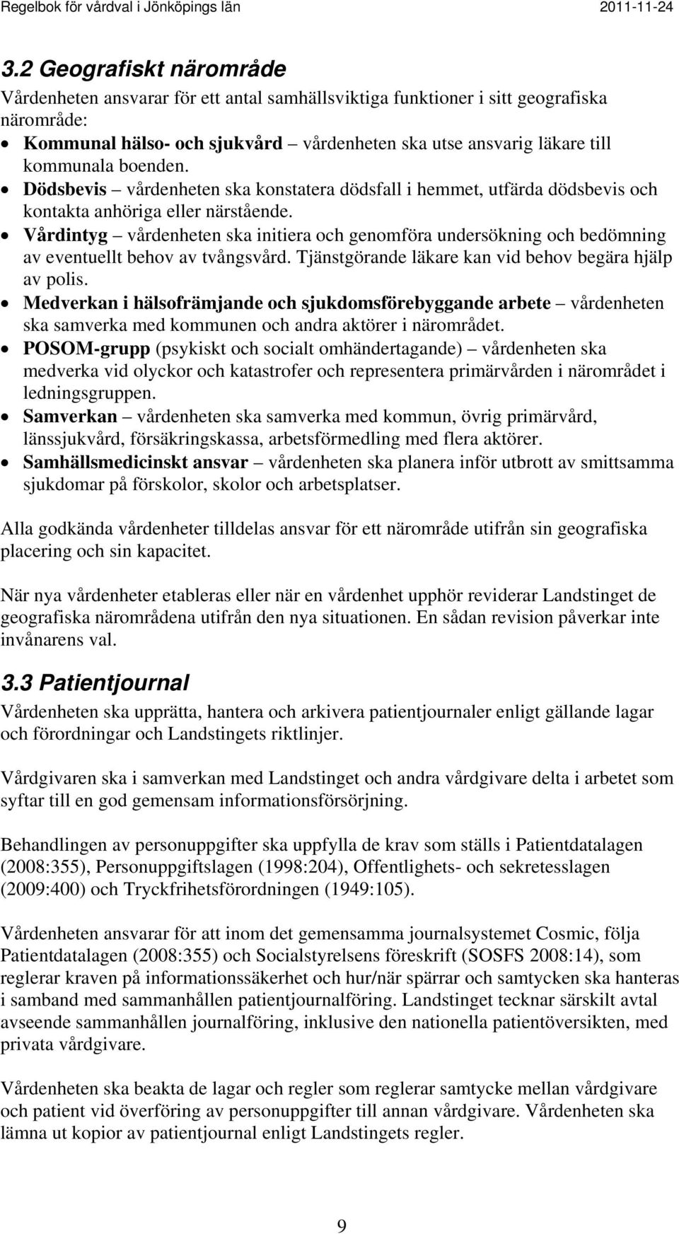 Vårdintyg vårdenheten ska initiera och genomföra undersökning och bedömning av eventuellt behov av tvångsvård. Tjänstgörande läkare kan vid behov begära hjälp av polis.