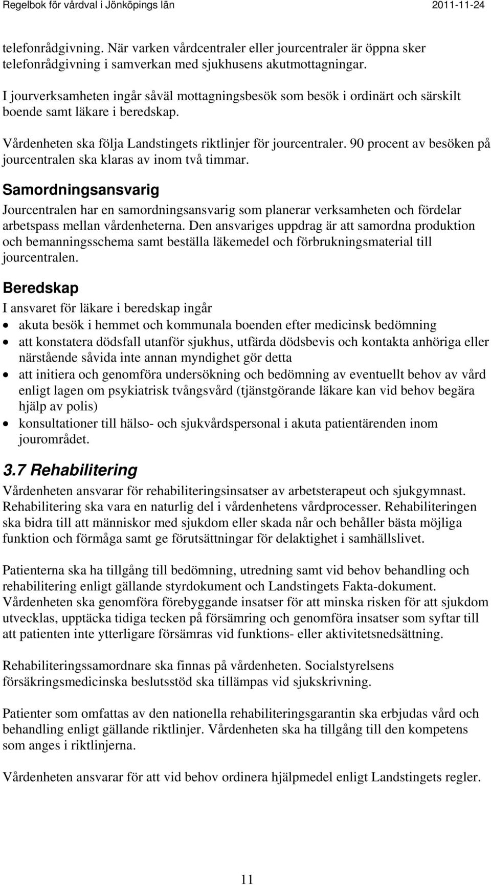 90 procent av besöken på jourcentralen ska klaras av inom två timmar.