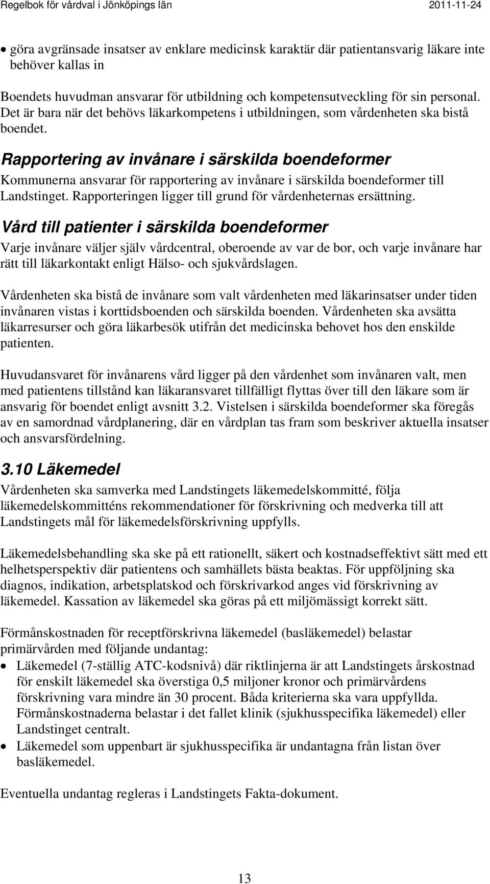 Rapportering av invånare i särskilda boendeformer Kommunerna ansvarar för rapportering av invånare i särskilda boendeformer till Landstinget.