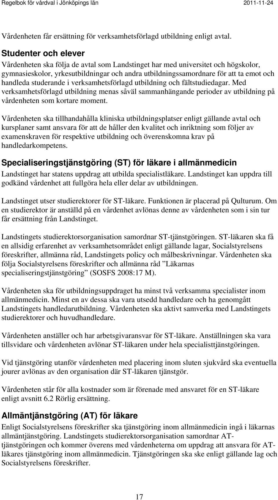 studerande i verksamhetsförlagd utbildning och fältstudiedagar. Med verksamhetsförlagd utbildning menas såväl sammanhängande perioder av utbildning på vårdenheten som kortare moment.