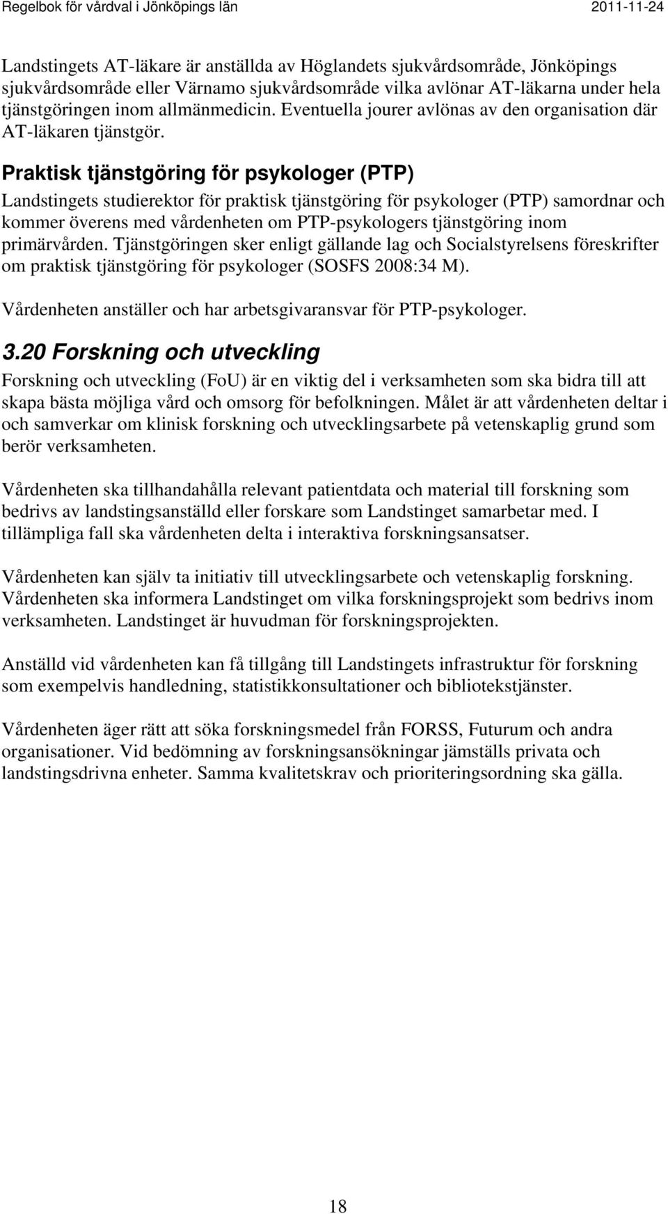 Praktisk tjänstgöring för psykologer (PTP) Landstingets studierektor för praktisk tjänstgöring för psykologer (PTP) samordnar och kommer överens med vårdenheten om PTP-psykologers tjänstgöring inom