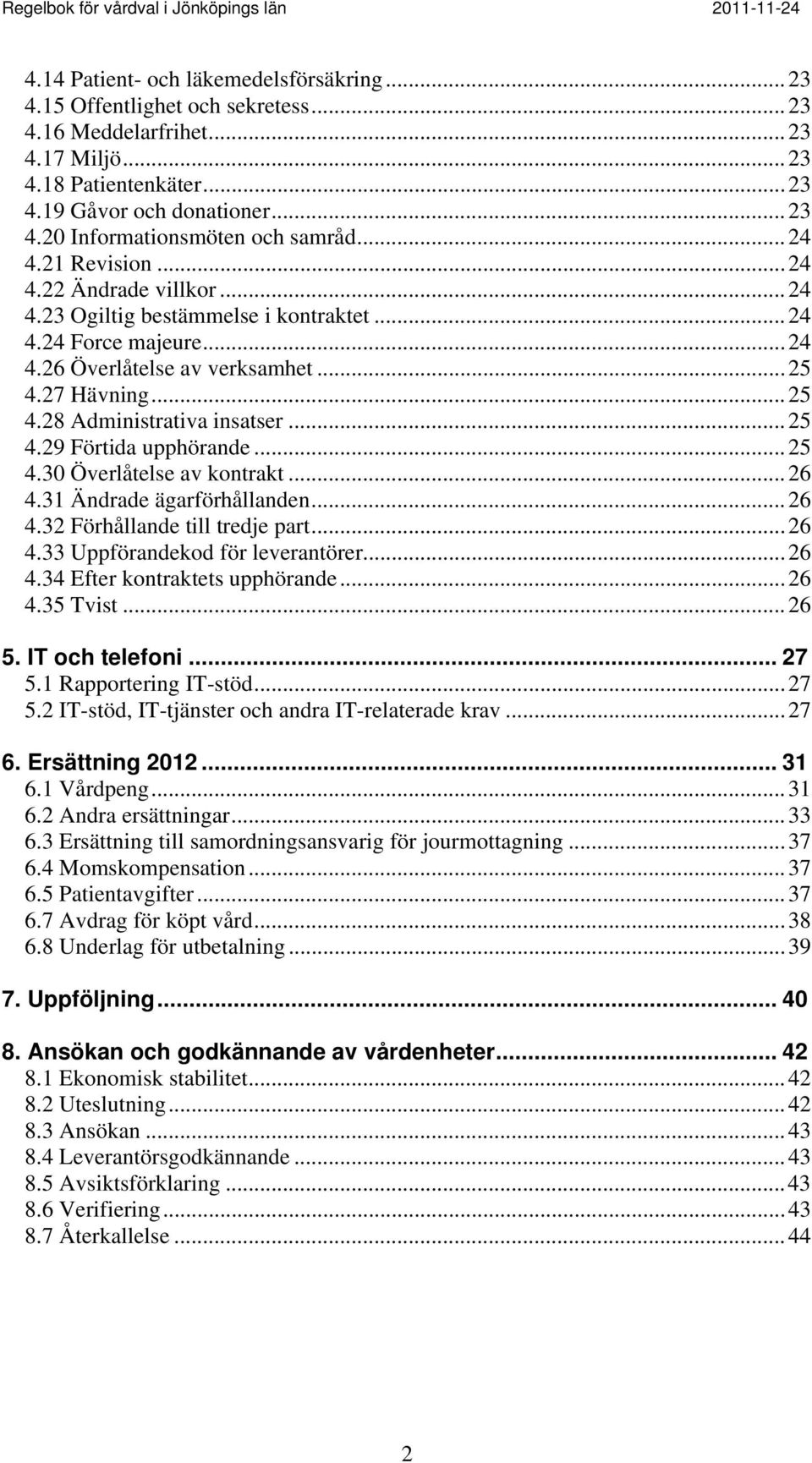 ..25 4.29 Förtida upphörande...25 4.30 Överlåtelse av kontrakt...26 4.31 Ändrade ägarförhållanden...26 4.32 Förhållande till tredje part...26 4.33 Uppförandekod för leverantörer...26 4.34 Efter kontraktets upphörande.