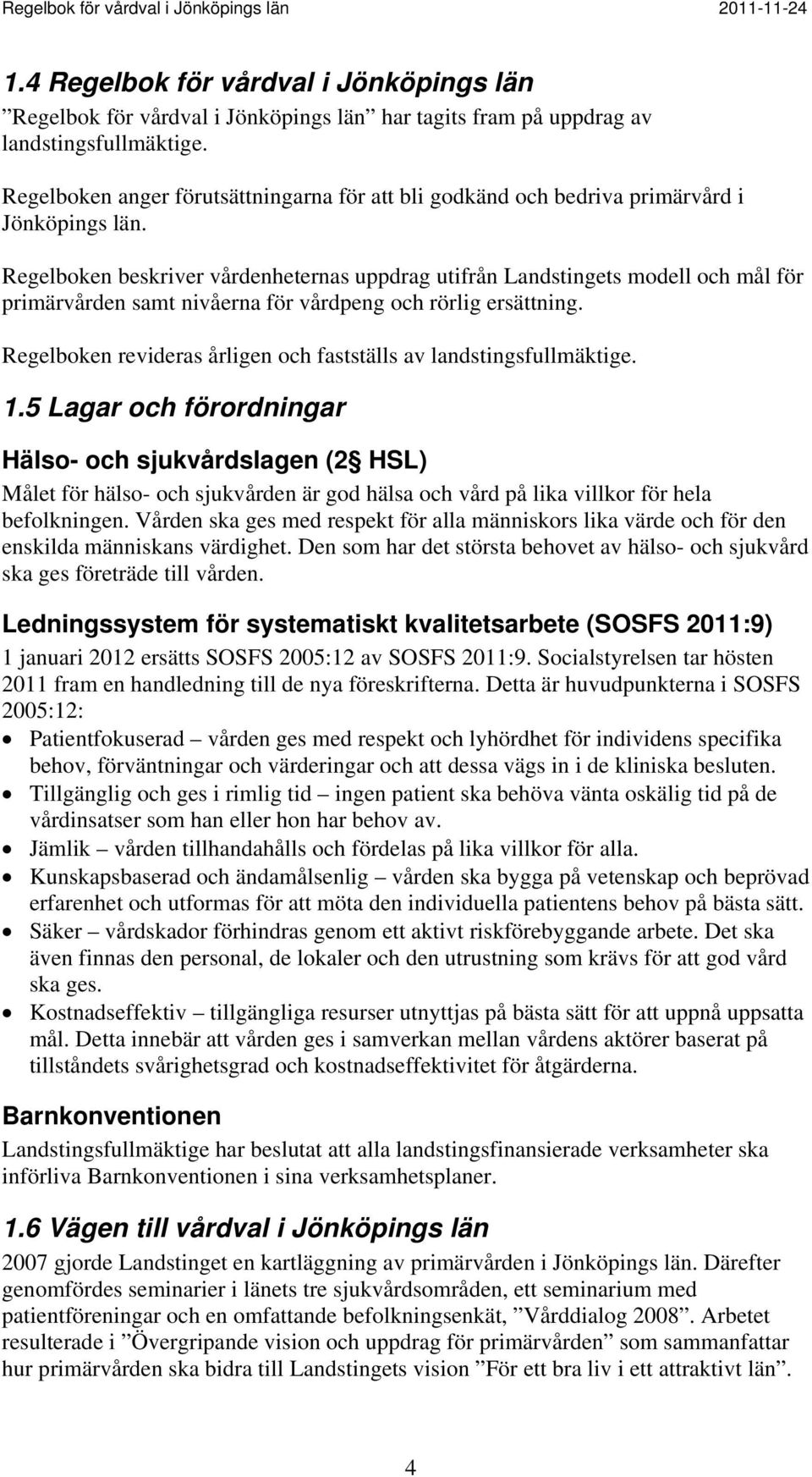 Regelboken beskriver vårdenheternas uppdrag utifrån Landstingets modell och mål för primärvården samt nivåerna för vårdpeng och rörlig ersättning.