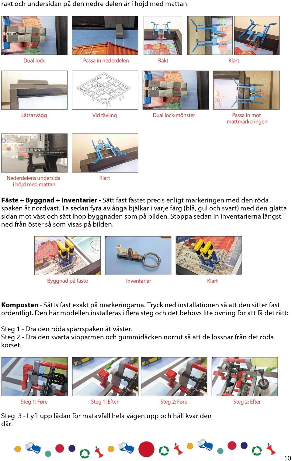 Stoppa sedan in inventarierna längst ned från öster så som visas på bilden. Komposten - Sätts fast exakt på markeringarna. Tryck ned installationen så att den sitter fast ordentligt.