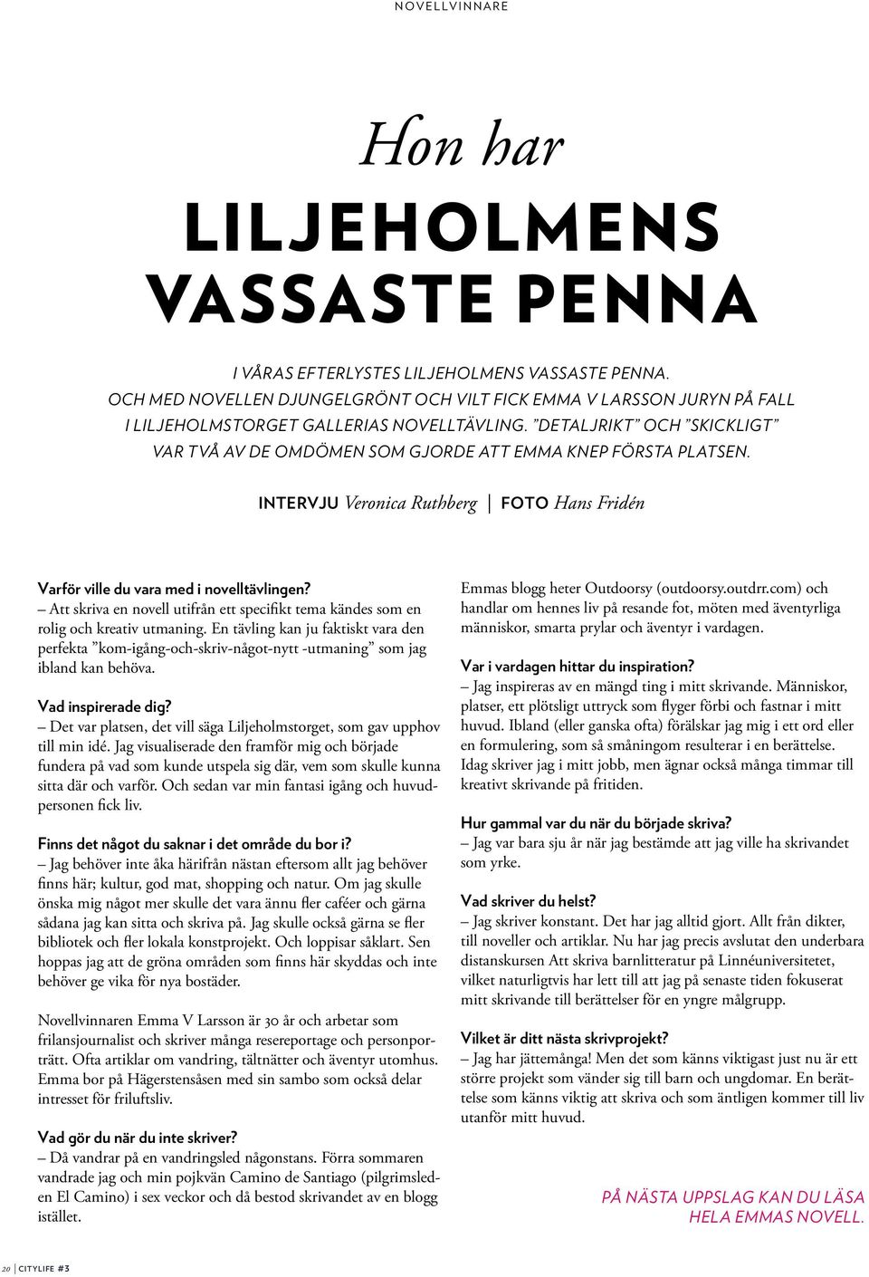 DETALJRIKT OCH SKICKLIGT VAR TVÅ AV DE OMDÖMEN SOM GJORDE ATT EMMA KNEP FÖRSTA PLATSEN. INTERVJU Veronica Ruthberg FOTO Hans Fridén Varför ville du vara med i novelltävlingen?