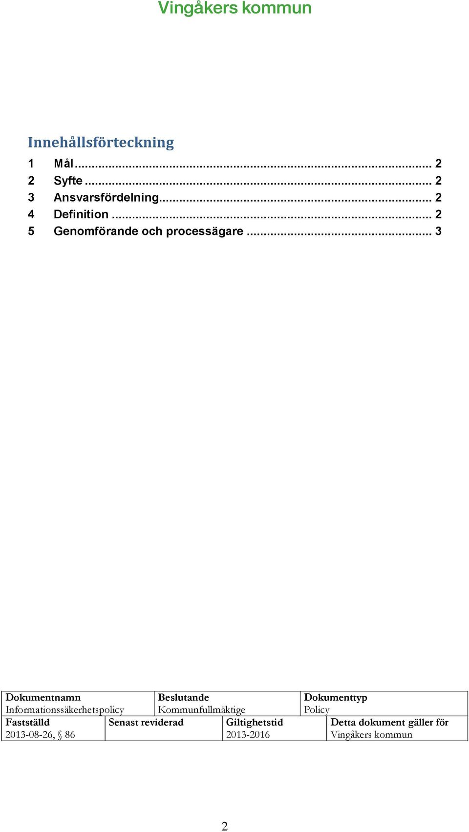 .. 3 Dokumentnamn Informationssäkerhetspolicy Beslutande Kommunfullmäktige