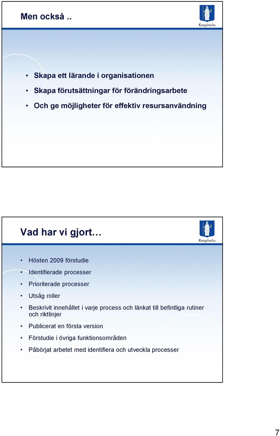 effektiv resursanvändning Vad har vi gjort Hösten 2009 förstudie Identifierade processer Prioriterade processer