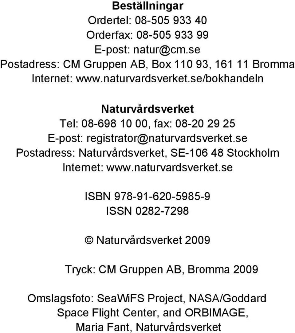 se/bokhandeln Naturvårdsverket Tel: 08-698 10 00, fax: 08-20 29 25 E-post: registrator@naturvardsverket.