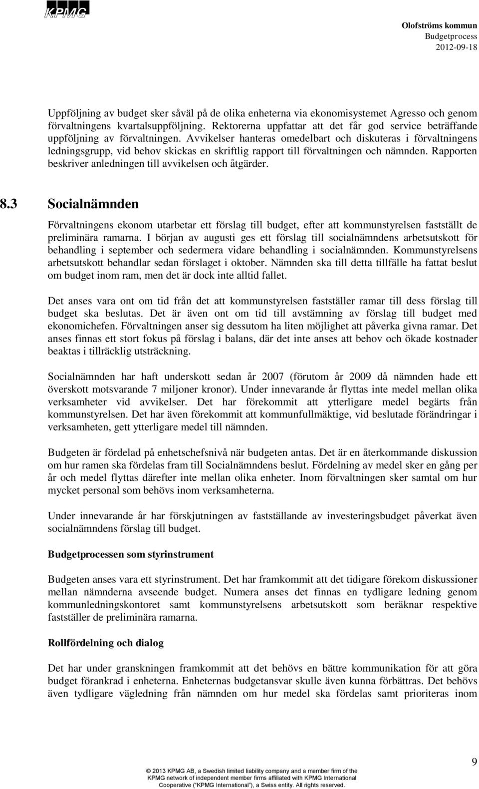 Avvikelser hanteras omedelbart och diskuteras i förvaltningens ledningsgrupp, vid behov skickas en skriftlig rapport till förvaltningen och nämnden.