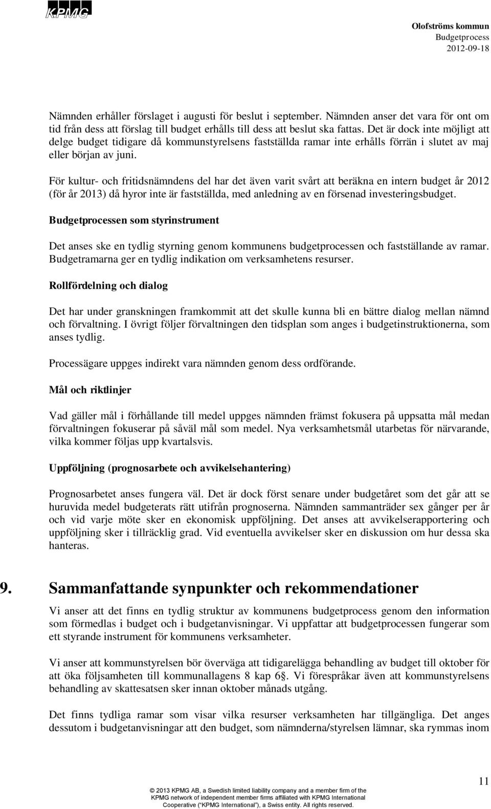 För kultur- och fritidsnämndens del har det även varit svårt att beräkna en intern budget år 2012 (för år 2013) då hyror inte är fastställda, med anledning av en försenad investeringsbudget.