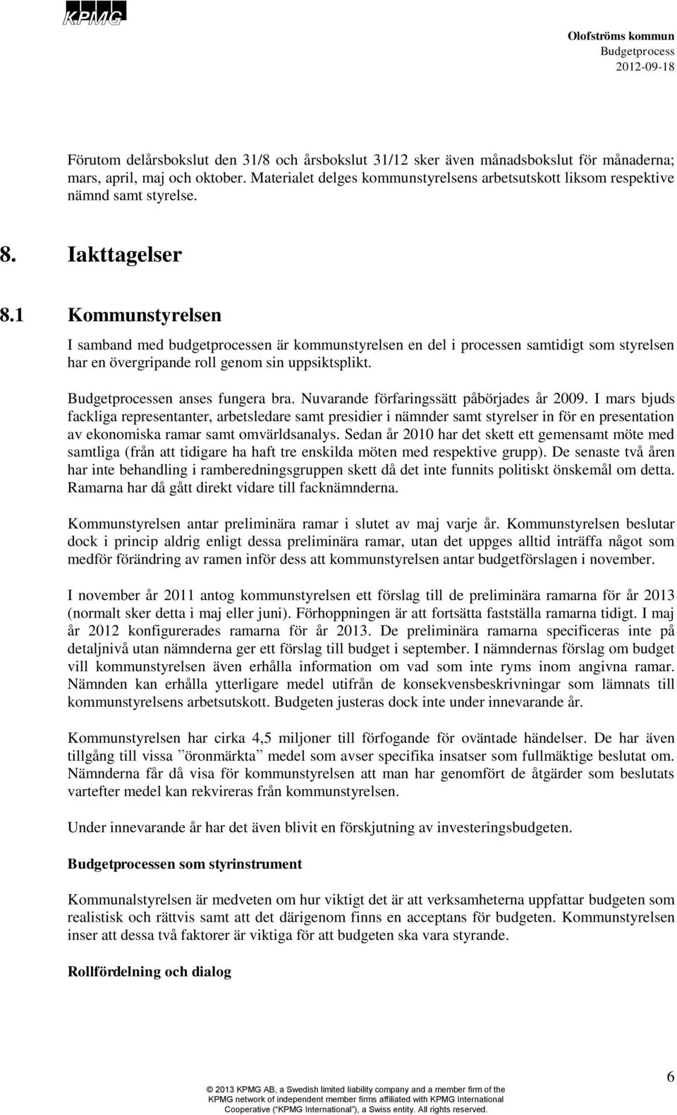 1 Kommunstyrelsen I samband med budgetprocessen är kommunstyrelsen en del i processen samtidigt som styrelsen har en övergripande roll genom sin uppsiktsplikt. en anses fungera bra.