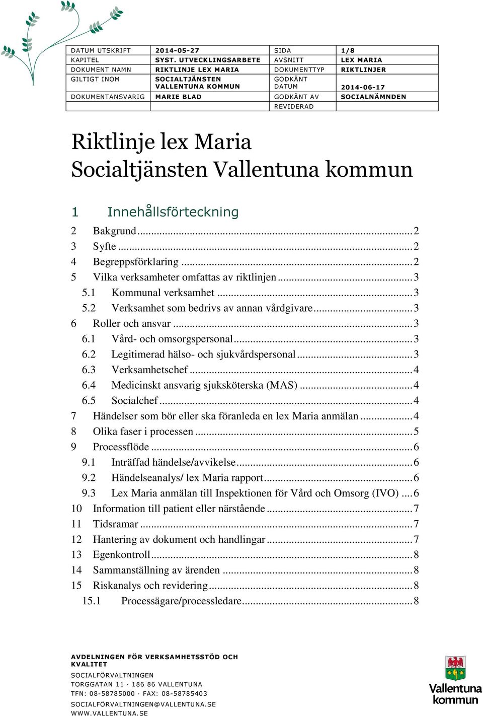 Socialtjänsten Vallentuna kommun 1 Innehållsförteckning 2 Bakgrund... 2 3 Syfte... 2 4 Begreppsförklaring... 2 5 Vilka verksamheter omfattas av riktlinjen... 3 5.