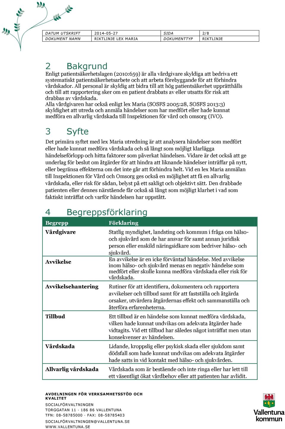 All personal är skyldig att bidra till att hög patientsäkerhet upprätthålls och till att rapportering sker om en patient drabbats av eller utsatts för risk att drabbas av vårdskada.