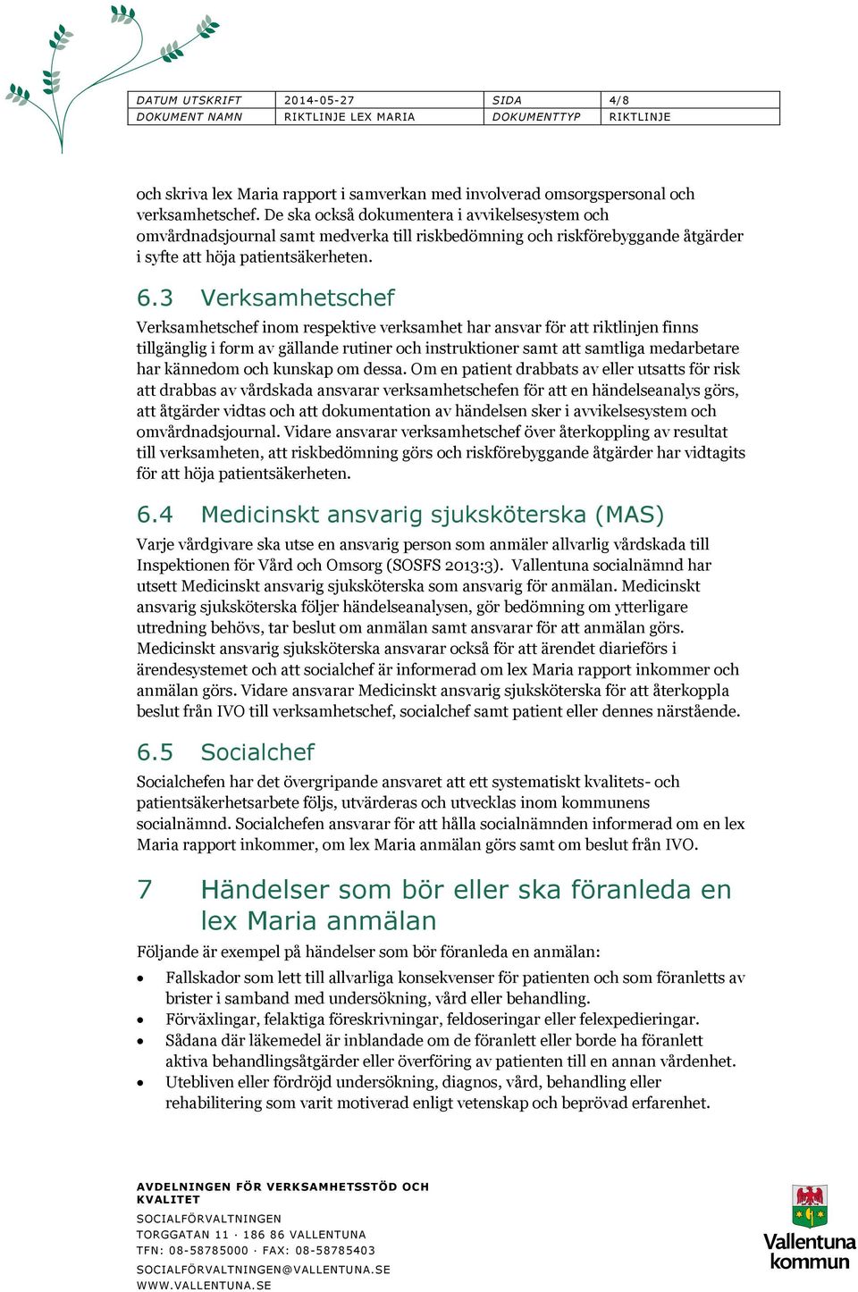 3 Verksamhetschef Verksamhetschef inom respektive verksamhet har ansvar för att riktlinjen finns tillgänglig i form av gällande rutiner och instruktioner samt att samtliga medarbetare har kännedom