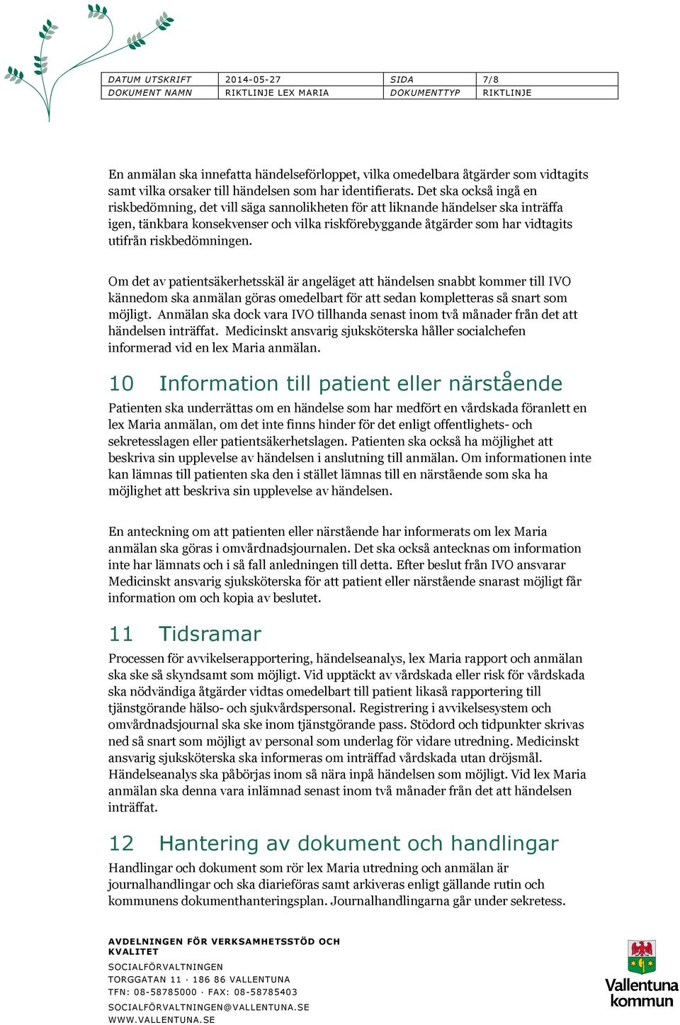 riskbedömningen. Om det av patientsäkerhetsskäl är angeläget att händelsen snabbt kommer till IVO kännedom ska anmälan göras omedelbart för att sedan kompletteras så snart som möjligt.