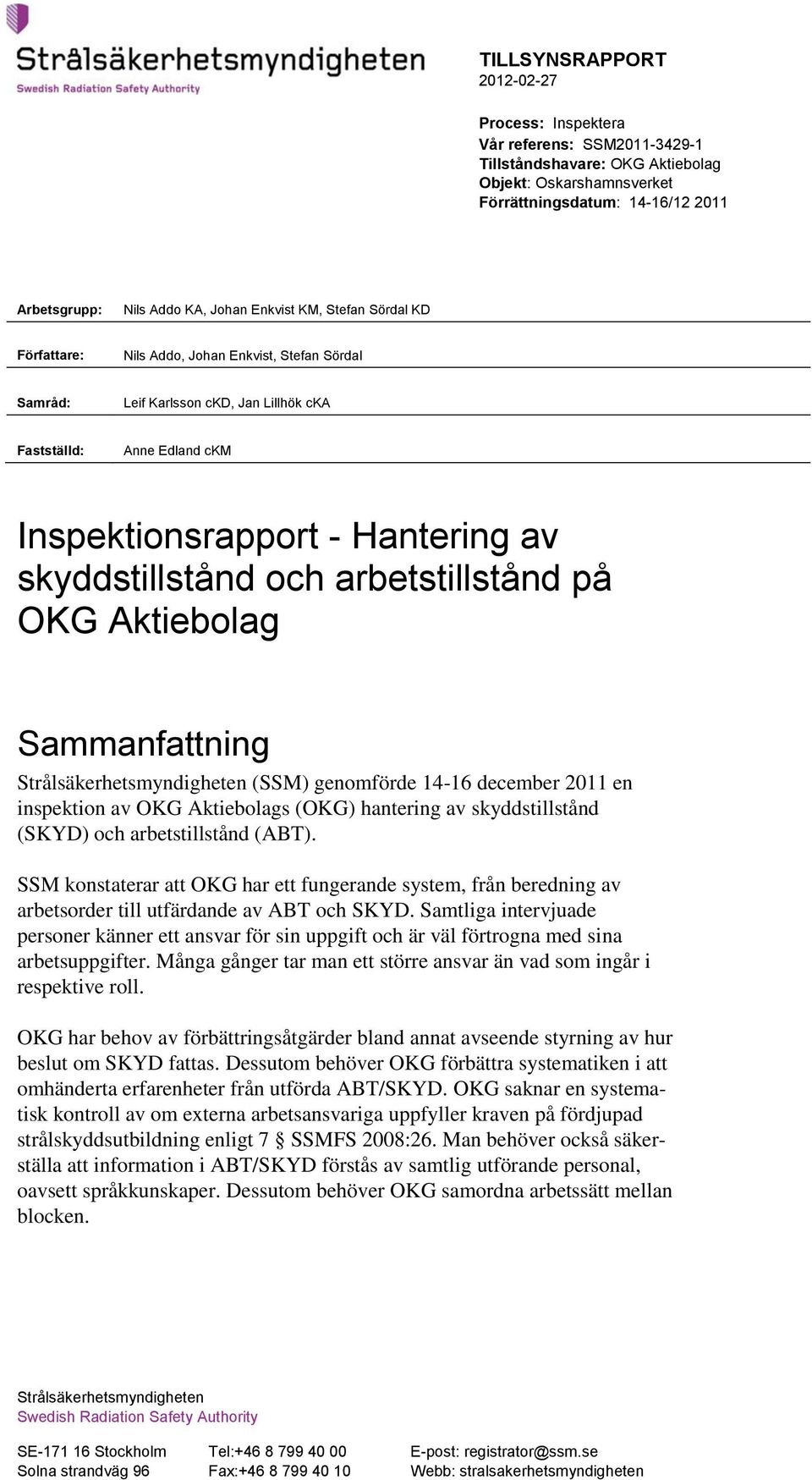 arbetstillstånd på OKG Aktiebolag Sammanfattning Strålsäkerhetsmyndigheten (SSM) genomförde 14-16 december 2011 en inspektion av OKG Aktiebolags (OKG) hantering av skyddstillstånd (SKYD) och