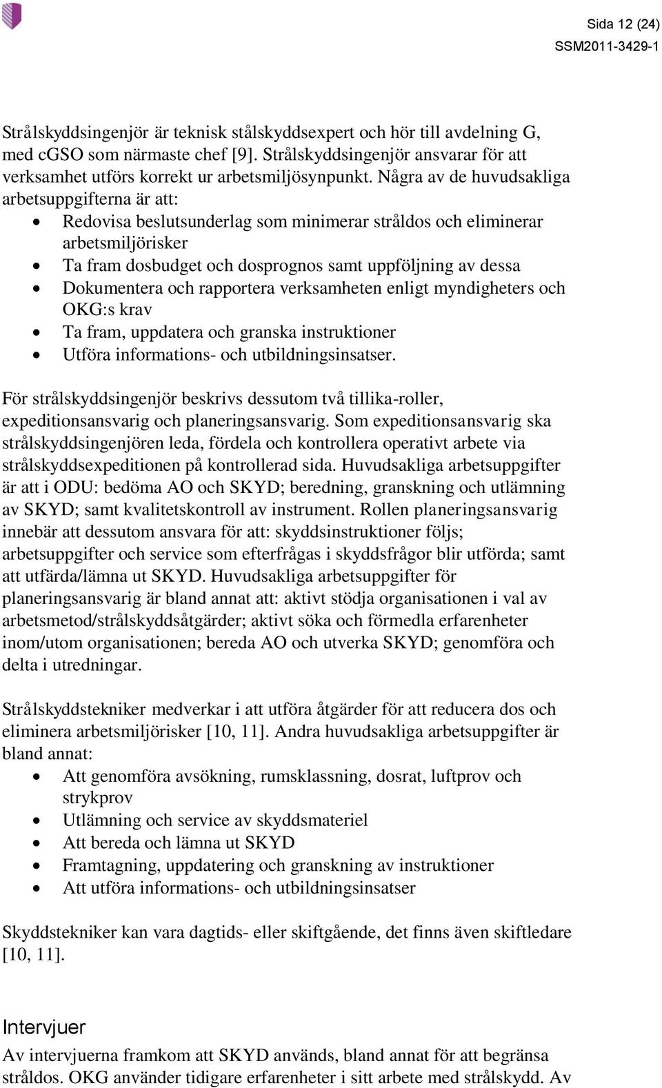 Några av de huvudsakliga arbetsuppgifterna är att: Redovisa beslutsunderlag som minimerar stråldos och eliminerar arbetsmiljörisker Ta fram dosbudget och dosprognos samt uppföljning av dessa