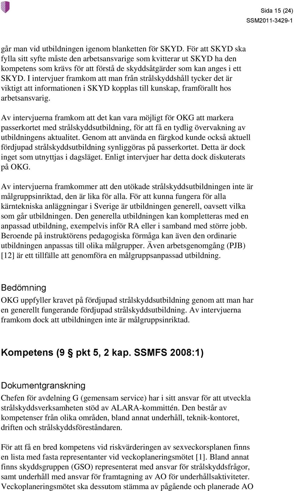 I intervjuer framkom att man från strålskyddshåll tycker det är viktigt att informationen i SKYD kopplas till kunskap, framförallt hos arbetsansvarig.