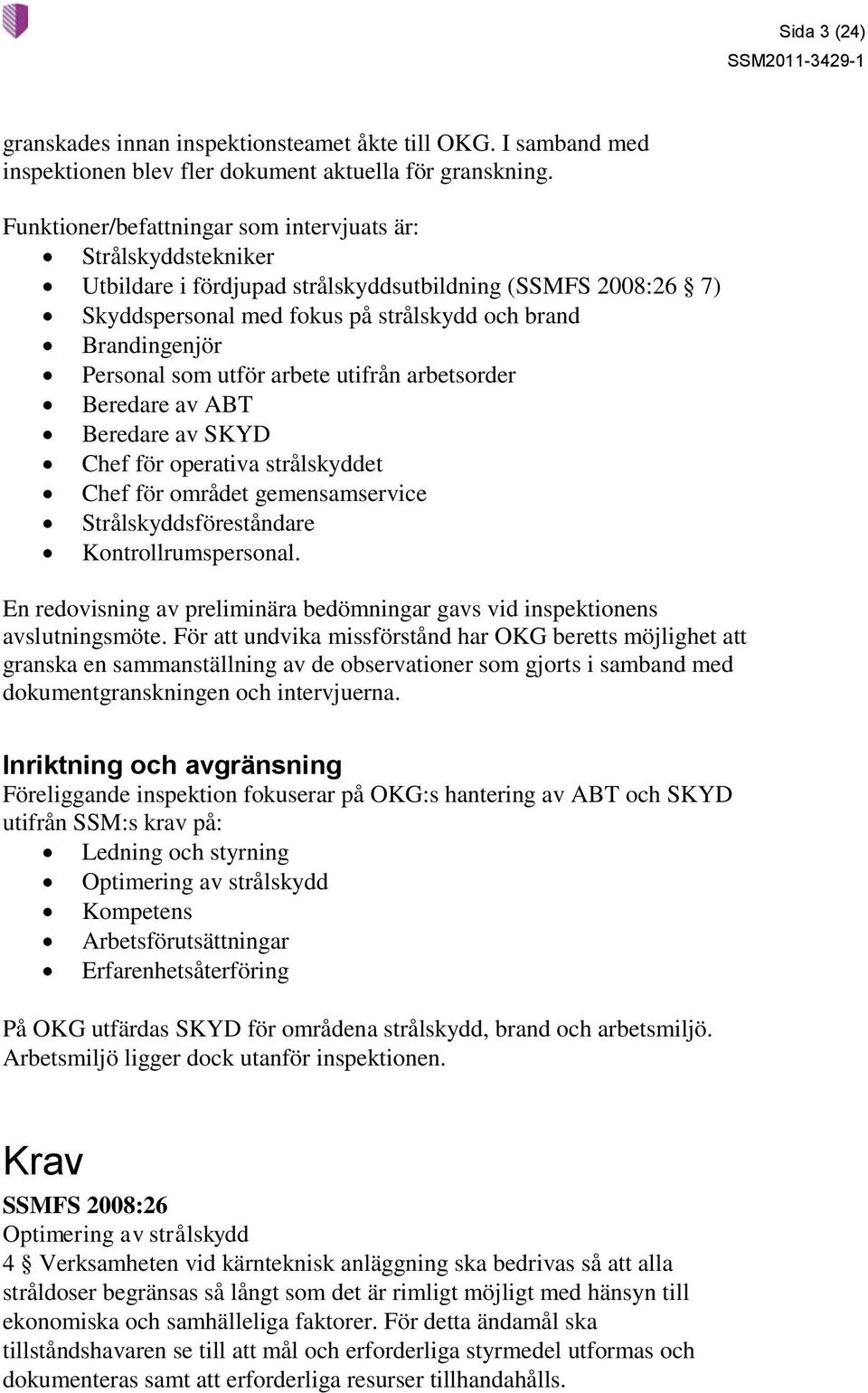 som utför arbete utifrån arbetsorder Beredare av ABT Beredare av SKYD Chef för operativa strålskyddet Chef för området gemensamservice Strålskyddsföreståndare Kontrollrumspersonal.