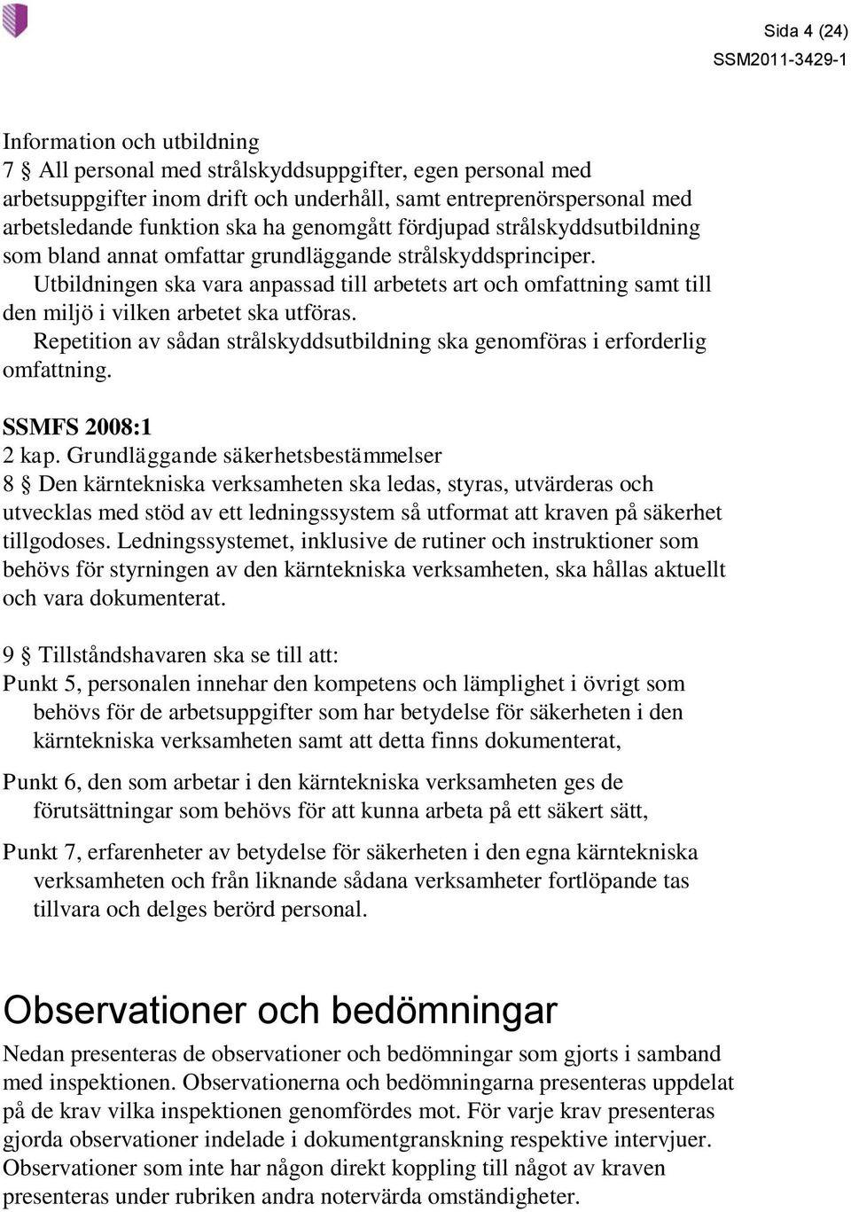 Utbildningen ska vara anpassad till arbetets art och omfattning samt till den miljö i vilken arbetet ska utföras. Repetition av sådan strålskyddsutbildning ska genomföras i erforderlig omfattning.