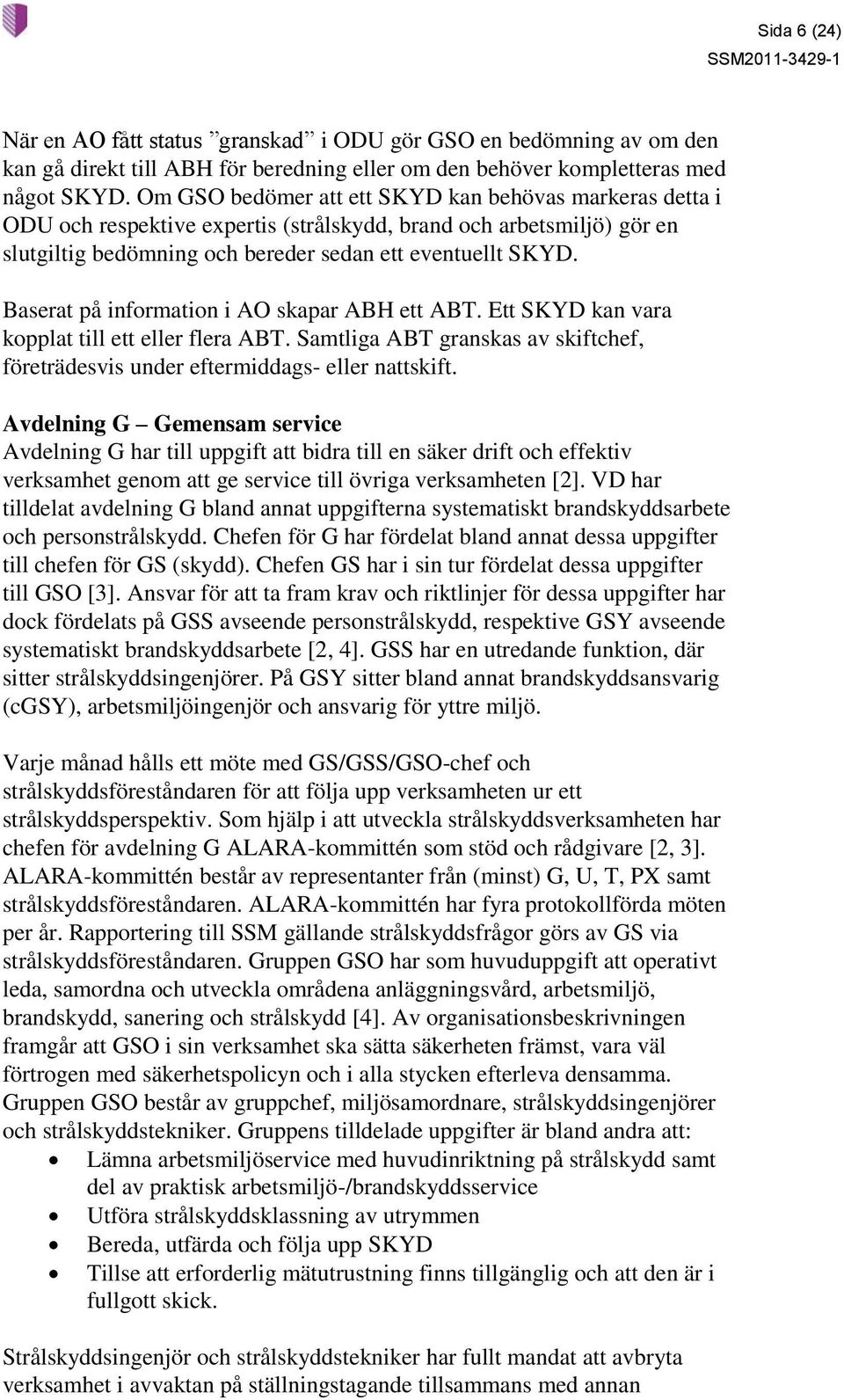 Baserat på information i AO skapar ABH ett ABT. Ett SKYD kan vara kopplat till ett eller flera ABT. Samtliga ABT granskas av skiftchef, företrädesvis under eftermiddags- eller nattskift.