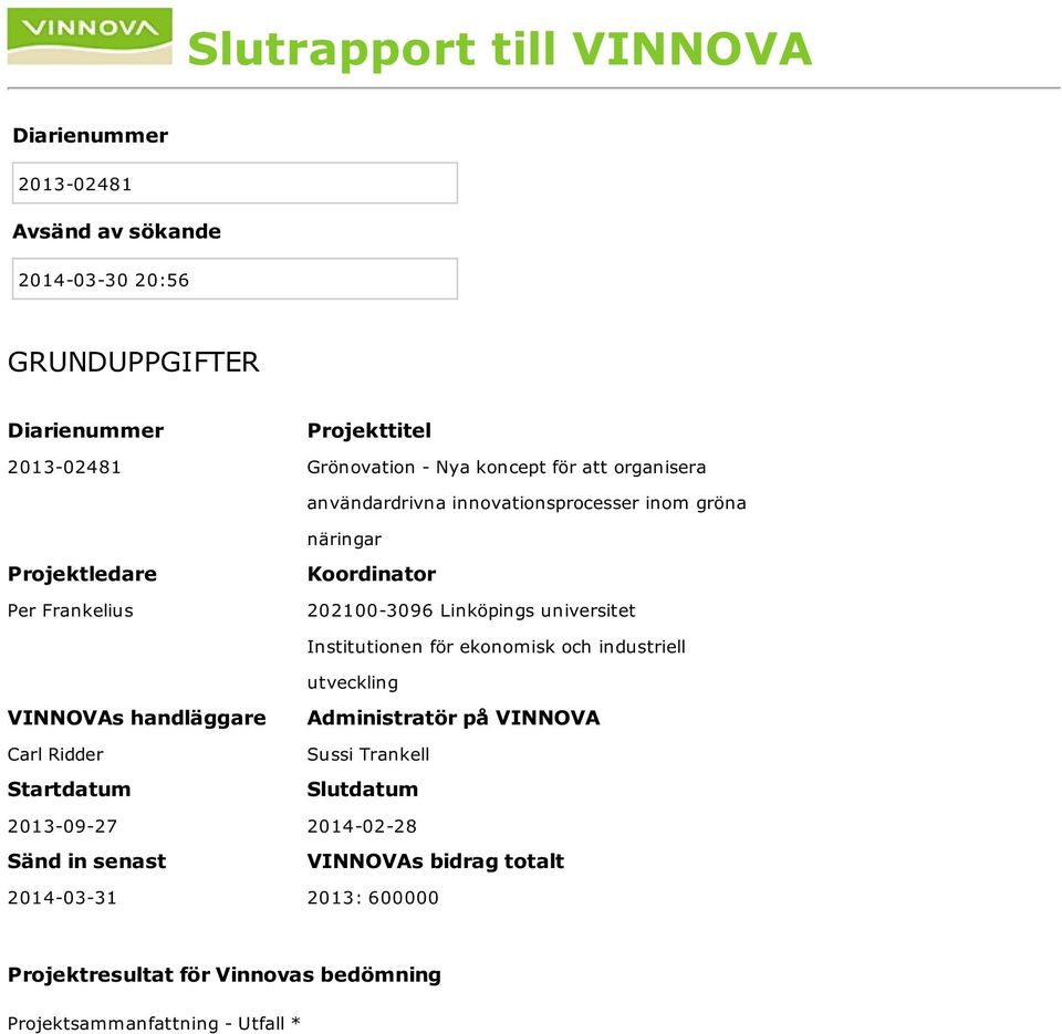 Linköpings universitet Institutionen för ekonomisk och industriell utveckling VINNOVAs handläggare Administratör på VINNOVA Carl Ridder Sussi