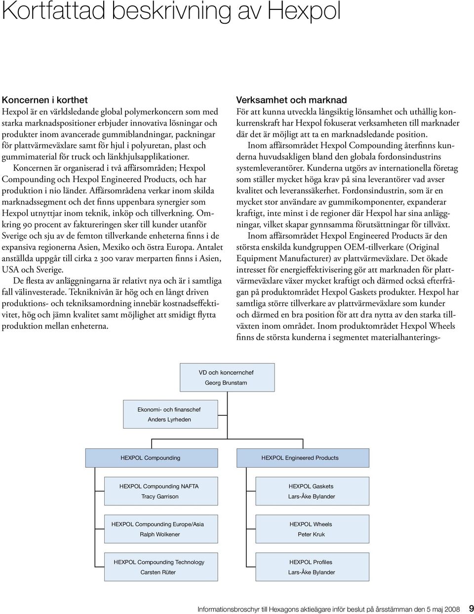 Koncernen är organiserad i två affärsområden; Hexpol Compounding och Hexpol Engineered Products, och har produktion i nio länder.