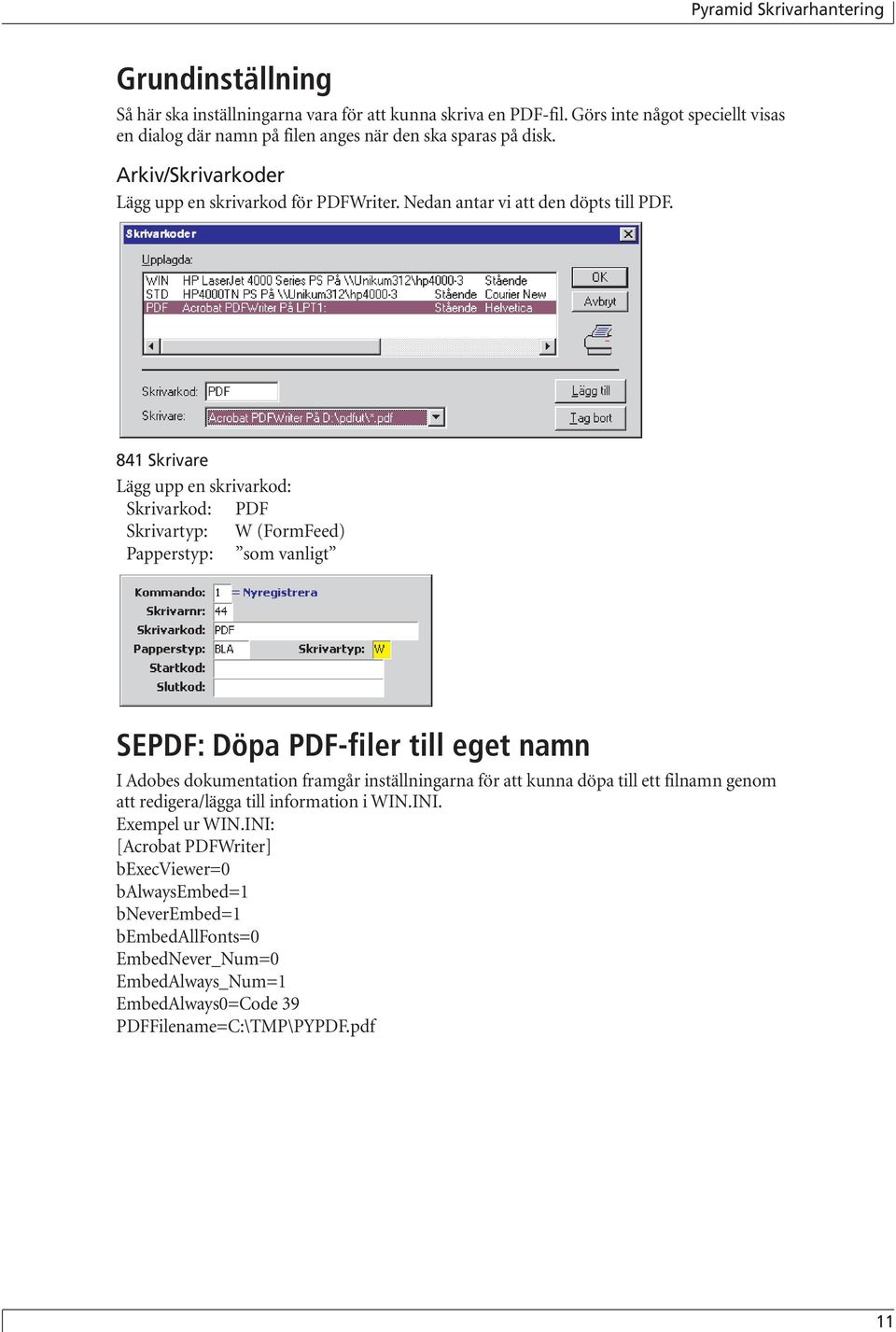 841 Skrivare Lägg upp en skrivarkod: Skrivarkod: PDF Skrivartyp: W (FormFeed) Papperstyp: som vanligt SEPDF: Döpa PDF-filer till eget namn I Adobes dokumentation framgår